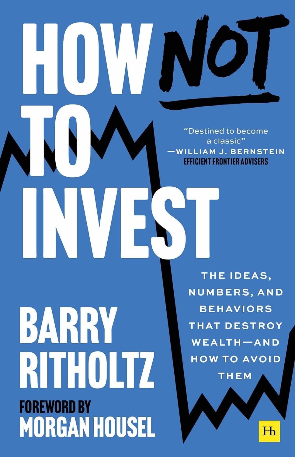 "How Not To Invest: The ideas, numbers, and behaviors that destroy wealth - and how to avoid them" (Hardcover) by Barry Ritholtz (ISBN-10 : 1804091197)